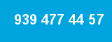 939 477 44 57